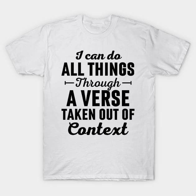 I Can Do All Things Through A Verse Taken Out Of Context T-Shirt by Arts-lf